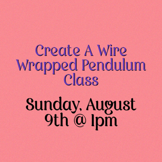 8/9 @ 1pm Create A Wire Wrapped Pendulum Class